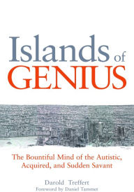 Title: Islands of Genius: The Bountiful Mind of the Autistic, Acquired, and Sudden Savant, Author: Darold A. Treffert