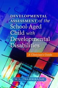 Title: Developmental Assessment of the School-Aged Child with Developmental Disabilities: A Clinician's Guide, Author: M. S. Thambirajah