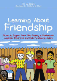 Title: Learning About Friendship: Stories to Support Social Skills Training in Children with Asperger Syndrome and High Functioning Autism, Author: Kay Al-Ghani
