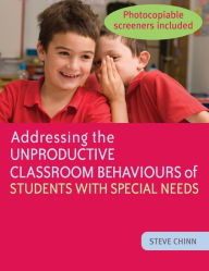 Title: Addressing the Unproductive Classroom Behaviours of Students with Special Needs, Author: Steve Chinn
