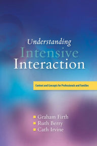 Title: Understanding Intensive Interaction: Context and Concepts for Professionals and Families, Author: Cath Irvine