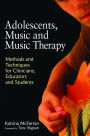 Adolescents, Music and Music Therapy: Methods and Techniques for Clinicians, Educators and Students