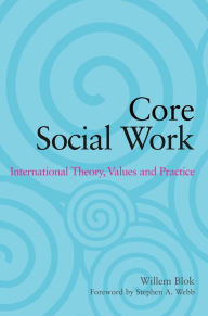 Title: Core Social Work: International Theory, Values and Practice, Author: Willem Blok