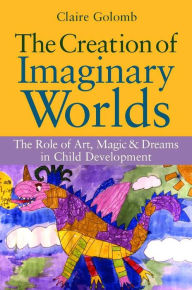 Title: The Creation of Imaginary Worlds: The Role of Art, Magic and Dreams in Child Development, Author: Claire Golomb