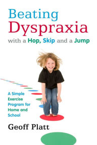 Title: Beating Dyspraxia with a Hop, Skip and a Jump: A Simple Exercise Program for Home and School, Author: Geoff Platt