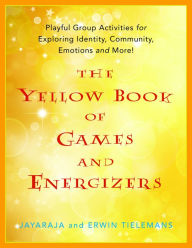 Title: The Yellow Book of Games and Energizers: Playful Group Activities for Exploring Identity, Community, Emotions and More!, Author: Joshua Zulu