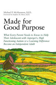 Title: Made for Good Purpose: What Every Parent Needs to Know to Help Their Adolescent with Asperger's, High Functioning Autism or a Learning Difference Become an Independent Adult, Author: Michael McManmon