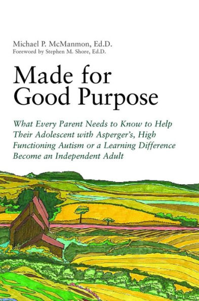 Made for Good Purpose: What Every Parent Needs to Know to Help Their Adolescent with Asperger's, High Functioning Autism or a Learning Difference Become an Independent Adult