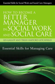 Title: How to Become a Better Manager in Social Work and Social Care: Essential Skills for Managing Care, Author: Trish Hafford-Letchfield