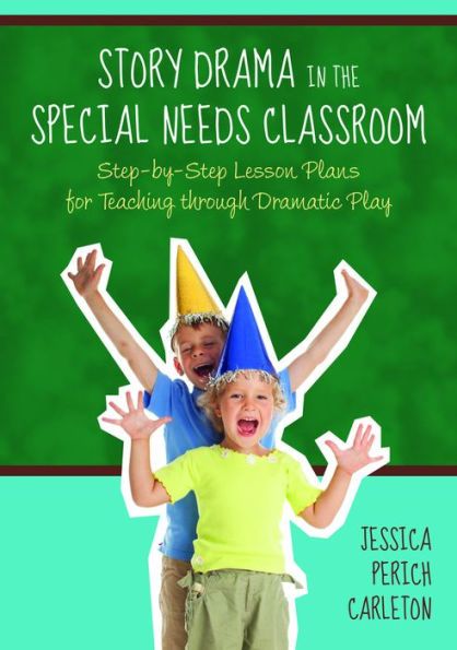 Story Drama in the Special Needs Classroom: Step-by-Step Lesson Plans for Teaching through Dramatic Play