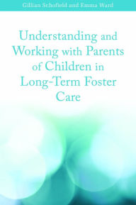 Title: Understanding and Working with Parents of Children in Long-Term Foster Care, Author: Emma Ward