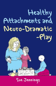 Title: Healthy Attachments and Neuro-Dramatic-Play, Author: Sue Jennings