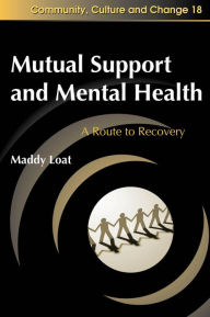 Title: Mutual Support and Mental Health: A Route to Recovery, Author: Maddy Loat