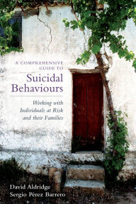 Title: A Comprehensive Guide to Suicidal Behaviours: Working with Individuals at Risk and their Families, Author: David Aldridge