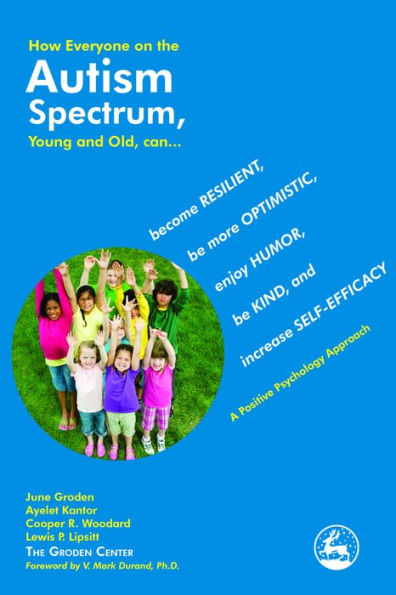 How Everyone on the Autism Spectrum, Young and Old, can...: become Resilient, be more Optimistic, enjoy Humor, be Kind, and increase Self-Efficacy - A Positive Psychology Approach