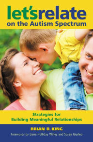 Title: Strategies for Building Successful Relationships with People on the Autism Spectrum: Let's Relate!, Author: Brian R King