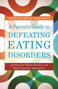 Title: A Parent's Guide to Defeating Eating Disorders: Spotting the Stealth Bomber and Other Symbolic Approaches, Author: Ahmed Boachie