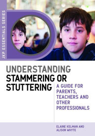 Title: Understanding Stammering or Stuttering: A Guide for Parents, Teachers and Other Professionals, Author: Alison Whyte