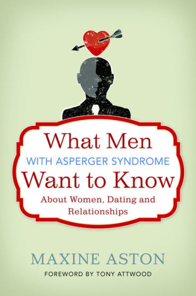 What Men with Asperger Syndrome Want to Know About Women, Dating and Relationships