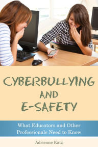 Title: Cyberbullying and E-safety: What Educators and Other Professionals Need to Know, Author: Adrienne Katz