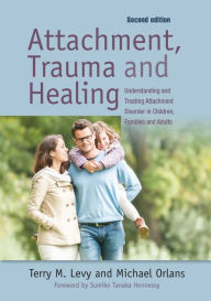 Title: Attachment, Trauma, and Healing: Understanding and Treating Attachment Disorder in Children, Families and Adults, Author: Michael Orlans