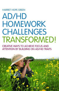 Title: AD/HD Homework Challenges Transformed!: Creative Ways to Achieve Focus and Attention by Building on AD/HD Traits, Author: Harriet Hope Green