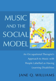 Title: Music and the Social Model: An Occupational Therapist's Approach to Music with People Labelled as Having Learning Disabilities, Author: Jane Williams