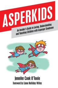 Title: Asperkids: An Insider's Guide to Loving, Understanding and Teaching Children with Asperger Syndrome, Author: Jennifer Cook