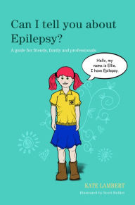 Title: Can I tell you about Epilepsy?: A guide for friends, family and professionals, Author: Kate Lambert