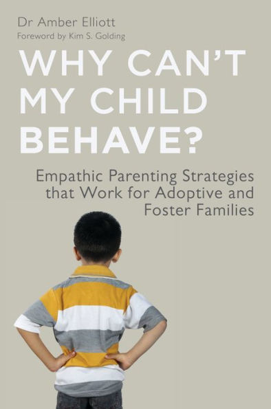 Why Can't My Child Behave?: Empathic Parenting Strategies that Work for Adoptive and Foster Families