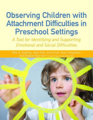 Title: Observing Children with Attachment Difficulties in Preschool Settings: A Tool for Identifying and Supporting Emotional and Social Difficulties, Author: Ann Frost