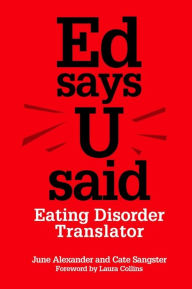 Title: Ed says U said: Eating Disorder Translator, Author: Catherine Sangster