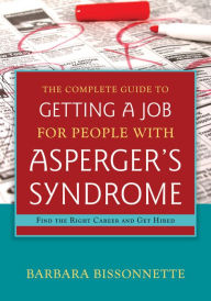 Title: The Complete Guide to Getting a Job for People with Asperger's Syndrome: Find the Right Career and Get Hired, Author: Barbara Bissonnette