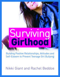 Title: Surviving Girlhood: Building Positive Relationships, Attitudes and Self-Esteem to Prevent Teenage Girl Bullying, Author: Rachel Beddoe