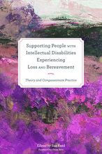 Title: Supporting People with Intellectual Disabilities Experiencing Loss and Bereavement: Theory and Compassionate Practice, Author: Mandy Parks