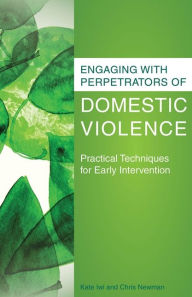 Title: Engaging with Perpetrators of Domestic Violence: Practical Techniques for Early Intervention, Author: Chris Newman