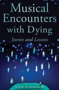 Title: Musical Encounters with Dying: Stories and Lessons, Author: Islene Runningdeer