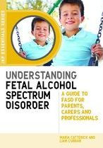 Title: Understanding Fetal Alcohol Spectrum Disorder: A Guide to FASD for Parents, Carers and Professionals, Author: Maria Catterick