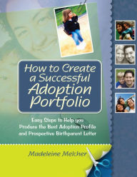 Title: How to Create a Successful Adoption Portfolio: Easy Steps to Help You Produce the Best Adoption Profile and Prospective Birthparent Letter, Author: Madeleine Melcher