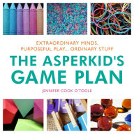 Title: The Asperkid's Game Plan: Extraordinary Minds, Purposeful Play... Ordinary Stuff, Author: Jennifer Cook O'Toole