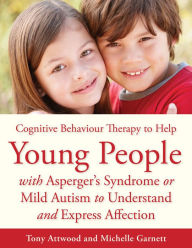 Title: CBT to Help Young People with Asperger's Syndrome (Autism Spectrum Disorder) to Understand and Express Affection: A Manual for Professionals, Author: Michelle Garnett