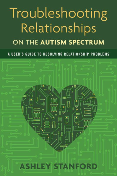 Troubleshooting Relationships on the Autism Spectrum: A User's Guide to Resolving Relationship Problems