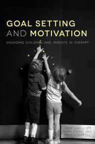 Title: Goal Setting and Motivation in Therapy: Engaging Children and Parents, Author: Rose Gilmore