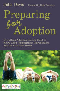 Title: Preparing for Adoption: Everything Adopting Parents Need to Know About Preparations, Introductions and the First Few Weeks, Author: Julia Davis