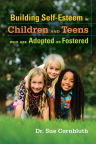 Title: Building Self-Esteem in Children and Teens Who Are Adopted or Fostered, Author: Sue Cornbluth