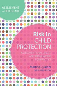 Title: Risk in Child Protection: Assessment Challenges and Frameworks for Practice, Author: Martin C. Calder