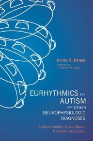 Title: Eurhythmics for Autism and Other Neurophysiologic Diagnoses: A Sensorimotor Music-Based Treatment Approach, Author: Dorita S. Berger