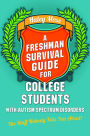 A Freshman Survival Guide for College Students with Autism Spectrum Disorders: The Stuff Nobody Tells You About!