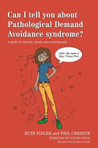 Title: Can I tell you about Pathological Demand Avoidance syndrome?: A guide for friends, family and professionals, Author: Ruth Fidler