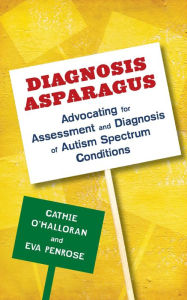 Title: Diagnosis Asparagus: Advocating for Assessment and Diagnosis of Autism Spectrum Conditions, Author: Catherine O'Halloran